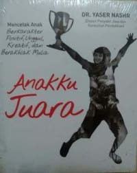 Anakku Juara: Mencetak Anak Berkarakter Positif, Unggul, Kreatif, dan Berakhlak Mulia