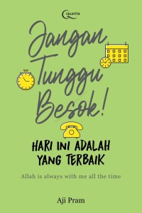 Jangan Tunggu Besok Hari Ini adalah yang terbaik