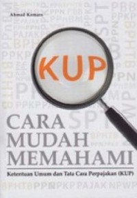 KUP Cara Mudah Memahami:  Ketentuan Umum dan Tata Cara Perpajakan (KUP)